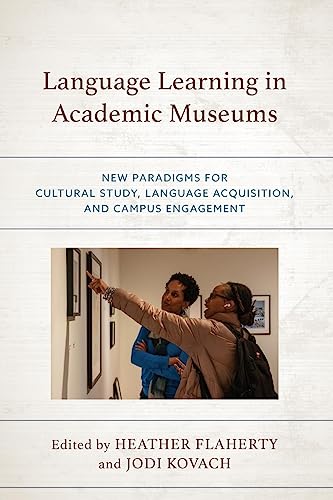 Language Learning in Academic Museums: New Paradigms for Cultural Study, Language Acquisition, and Campus Engagement
