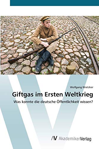 Giftgas im Ersten Weltkrieg: Was konnte die deutsche Öffentlichkeit wissen?