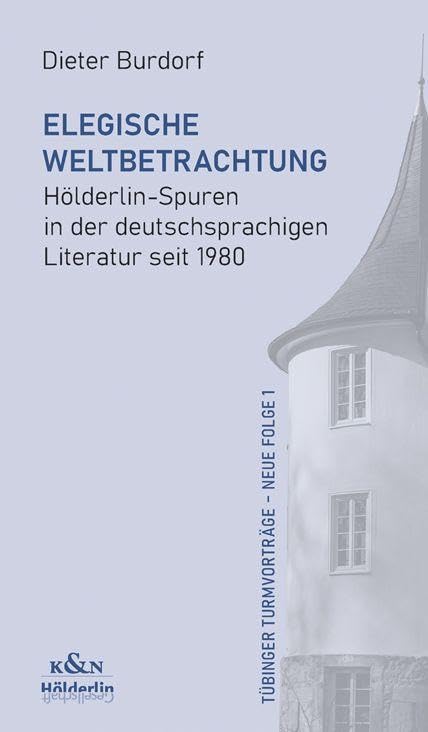 Elegische Weltbetrachtung: Hölderlin-Spuren in der deutschsprachigen Literatur seit 1980 (Tübinger Turmvorträge – Neue Folge)