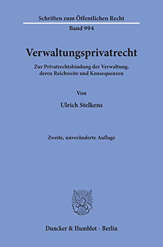 Verwaltungsprivatrecht.: Zur Privatrechtsbindung der Verwaltung, deren Reichweite und Konsequenzen. (Schriften zum Öffentlichen Recht, Band 994)