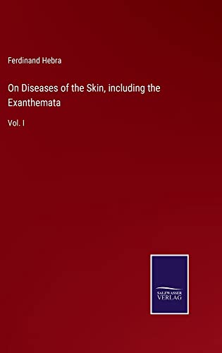 On Diseases of the Skin, including the Exanthemata: Vol. I