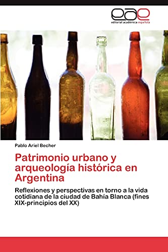 Patrimonio urbano y arqueología histórica en Argentina: Reflexiones y perspectivas en torno a la vida cotidiana de la ciudad de Bahía Blanca (fines XIX-principios del XX)