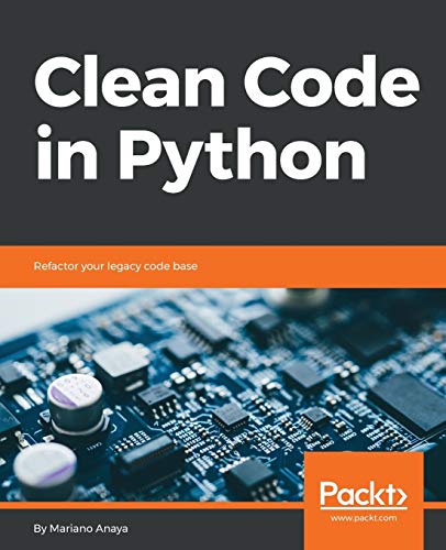 Mariano Anaya Clean Code In Python, Refactor Your Legacy Code Base (English Edition)