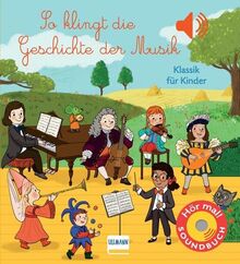 So klingt die Geschichte der Musik: Klassik für Kinder - Soundbuch mit 6 Sounds zu den verschiedenen Stilrichtungen der Musik vom Mittelalter bis zur Moderne