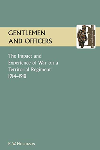 GENTLEMEN AND OFFICERS.: The Impact and Experience of War on a Territorial Regiment 1914-1918.