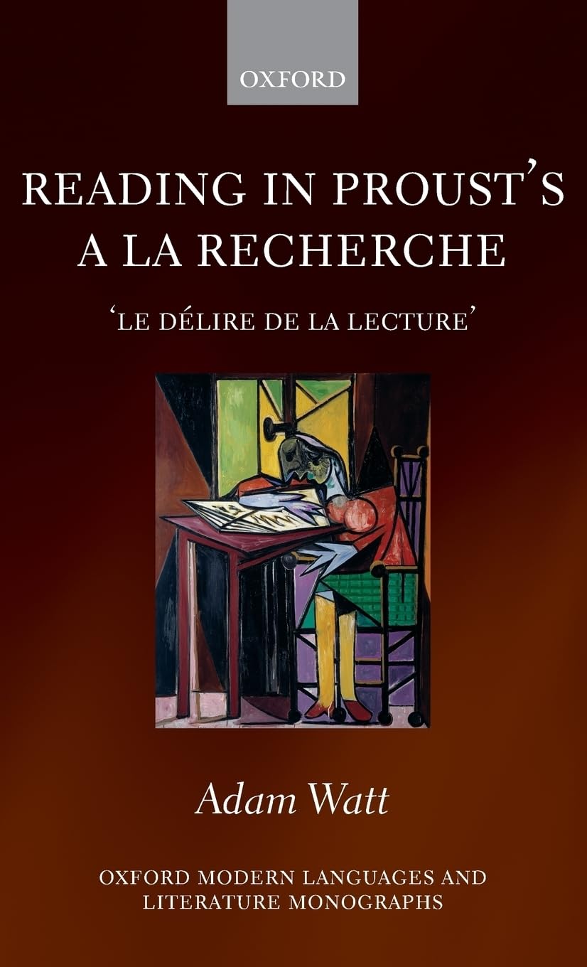 Reading in Proust's A La Recherche: 'Le Délire de la Lecture' (Oxford Modern Languages & Literature Monographs)