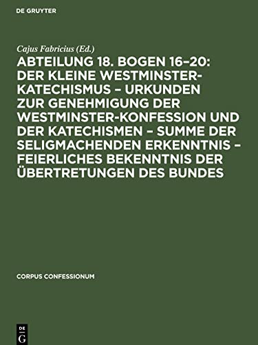 Abteilung 18. Bogen 16¿20: Der kleine Westminster-Katechismus ¿ Urkunden zur Genehmigung der Westminster-Konfession und der Katechismen ¿ summe der ... Bekenntnis derÜbertretungen des Bundes