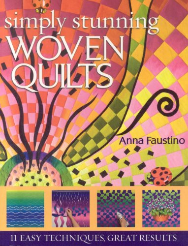 Anna Faustino Simply Stunning Woven Quilts, 11 Easy Techniques, Great Results [With Patterns]