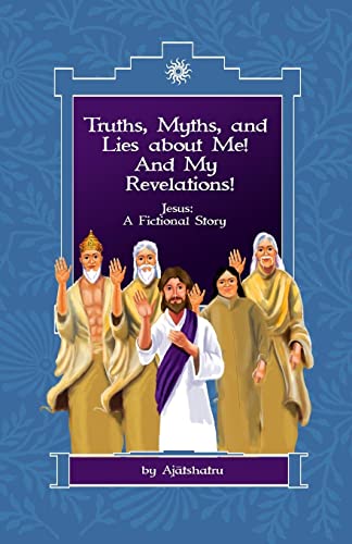 Truths, Myths, and Lies About Me! And My Revelations!: Jesus: A Fictional Story