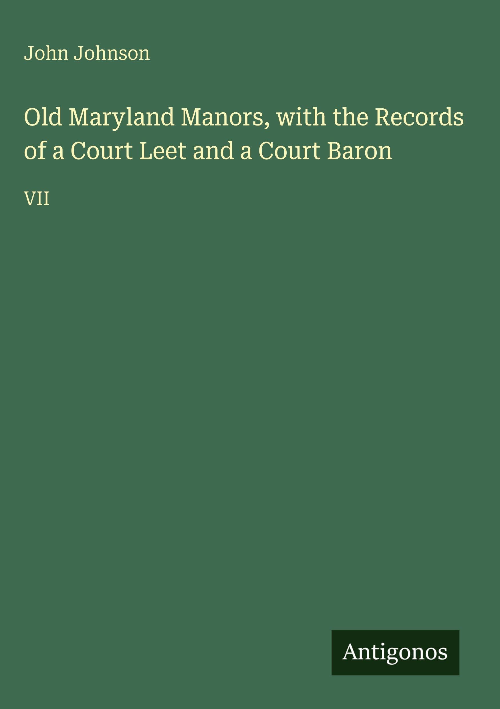 Old Maryland Manors, with the Records of a Court Leet and a Court Baron: VII