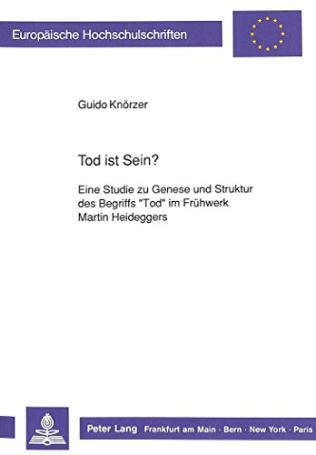 Tod ist Sein?: Eine Studie zu Genese und Struktur des Begriffs «Tod» im Frühwerk Martin Heideggers (Europäische Hochschulschriften / European ... / Publications Universitaires Européennes)