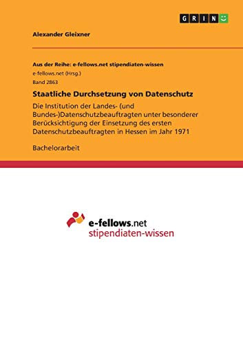Staatliche Durchsetzung von Datenschutz: Die Institution der Landes- (und Bundes-)Datenschutzbeauftragten unter besonderer Berücksichtigung der ... in Hessen im Jahr 1971