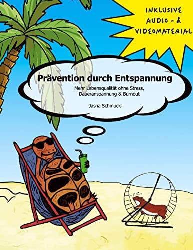 Prävention durch Entspannung: Mehr Lebensqualität ohne Stress, Daueranspannung & Burnout