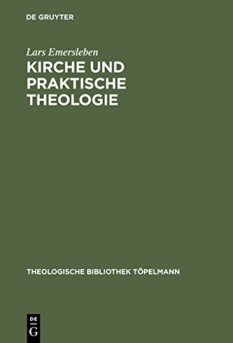 Kirche und Praktische Theologie: Eine Studie Uber Die Bedeutung DES Kirchenbegriffes Fur Die Praktische Theologie Anhand Der Konzeptionen Von Carl ... (Theologische Bibliothek Töpelmann)