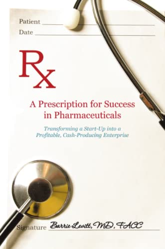 A Prescription for Success in Pharmaceuticals: Transforming a Startup into a Profitable, Cash-Producing Enterprise