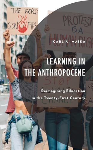 Learning in the Anthropocene: Reimagining Education in the Twenty-First Century (Environment and Society)