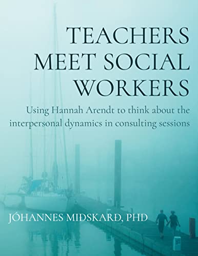 Teachers meet social workers: Using Hannah Arendt to think about the interpersonal dynamics in consulting sessions