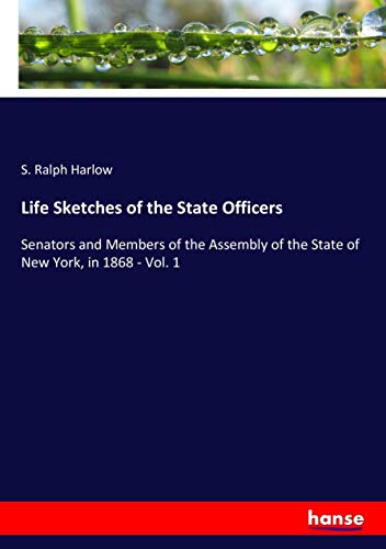Life Sketches of the State Officers: Senators and Members of the Assembly of the State of New York, in 1868 - Vol. 1
