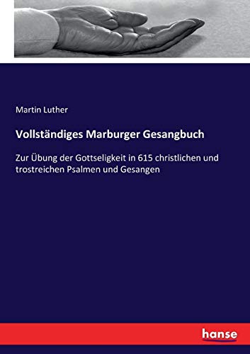 Vollständiges Marburger Gesangbuch: Zur Übung der Gottseligkeit in 615 christlichen und trostreichen Psalmen und Gesangen