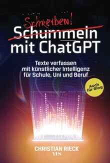 Schummeln mit ChatGPT: Texte verfassen mit künstlicher Intelligenz für Schule, Uni und Beruf. Auch für Bing