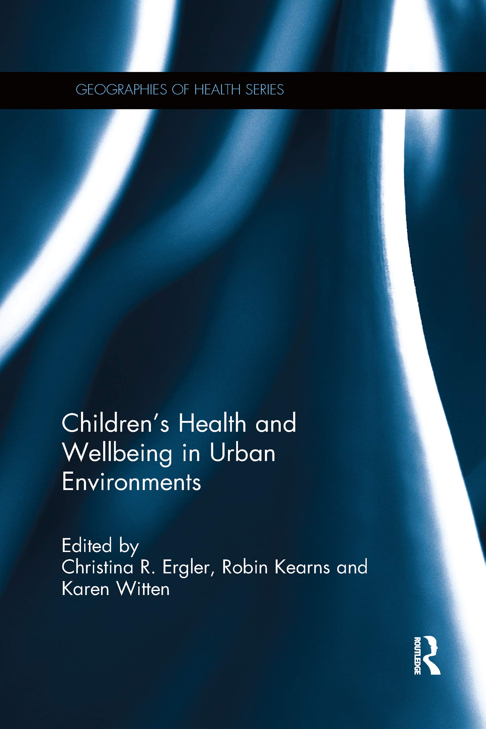 Children's Health and Wellbeing in Urban Environments (Geographies of Health)