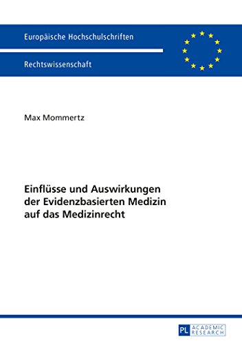 Einflüsse und Auswirkungen der Evidenzbasierten Medizin auf das Medizinrecht (Europäische Hochschulschriften / European University Studies / Publications Universitaires Européennes)