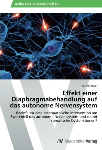 Effekt einer Diaphragmabehandlung auf das autonome Nervensystem: Beeinflusst eine osteopathische Intervention am Zwerchfell das autonome Nervensystem und damit somatische Dysfunktionen?