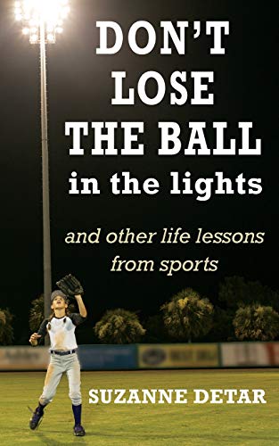 Suzanne Detar Don't Lose The Ball In The Lights, And Other Life Lessons From Sports (Home Grown Wisdom, Band 1)