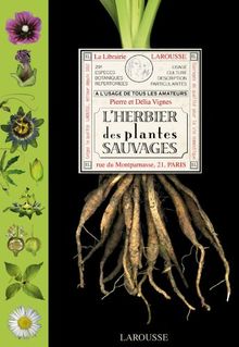 L'herbier des plantes sauvages : à l'usage de tous les amateurs : 291 espèces botaniques répertoriées, usage, culture, description, particularités