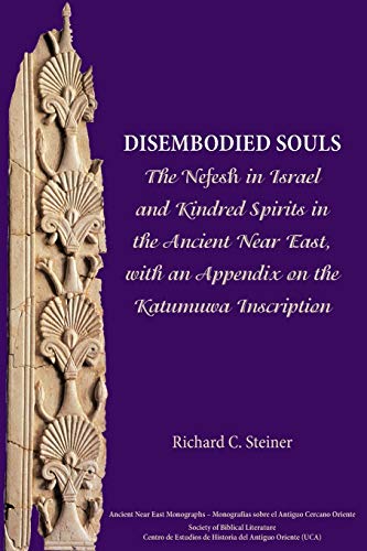 Disembodied Souls: The Nefesh in Israel and Kindred Spirits in the Ancient Near East, with an Appendix on the Katumuwa Inscription (Ancient Near East Monographs, Band 11)