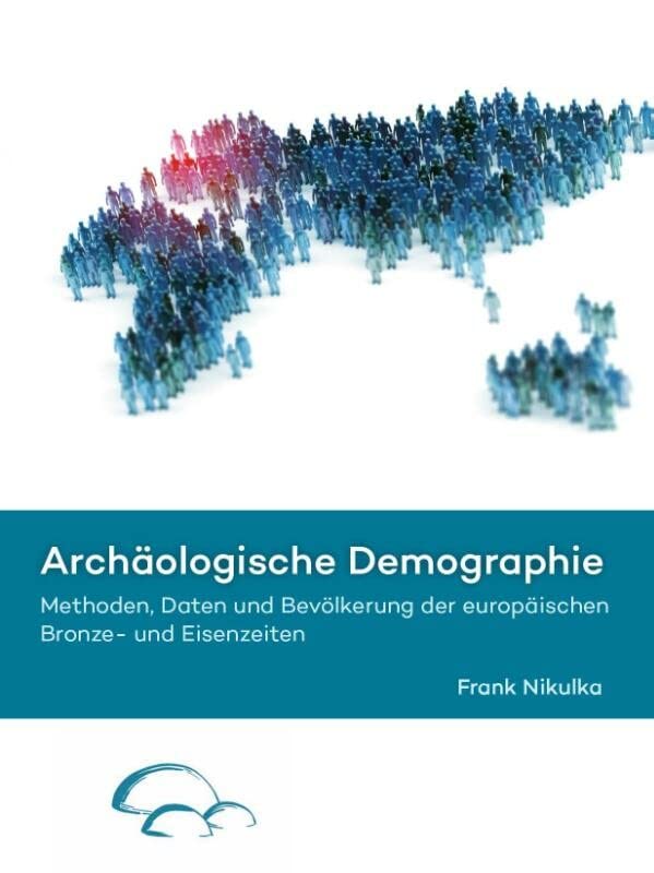 Archäologische Demographie: Methoden, Daten Und Bevolkerung Der Europaischen Bronze- Und Eisenzeiten