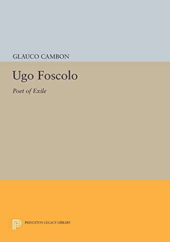 Ugo Foscolo: Poet of Exile (Princeton Legacy Library)