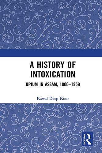A History of Intoxication: Opium in Assam, 1800-1959