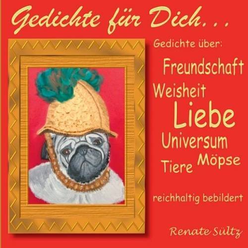 Gedichte für Dich: Gedichte über Liebe, Freundschaft, Tiere, Weisheit, Universum... reichhaltig bebildert.