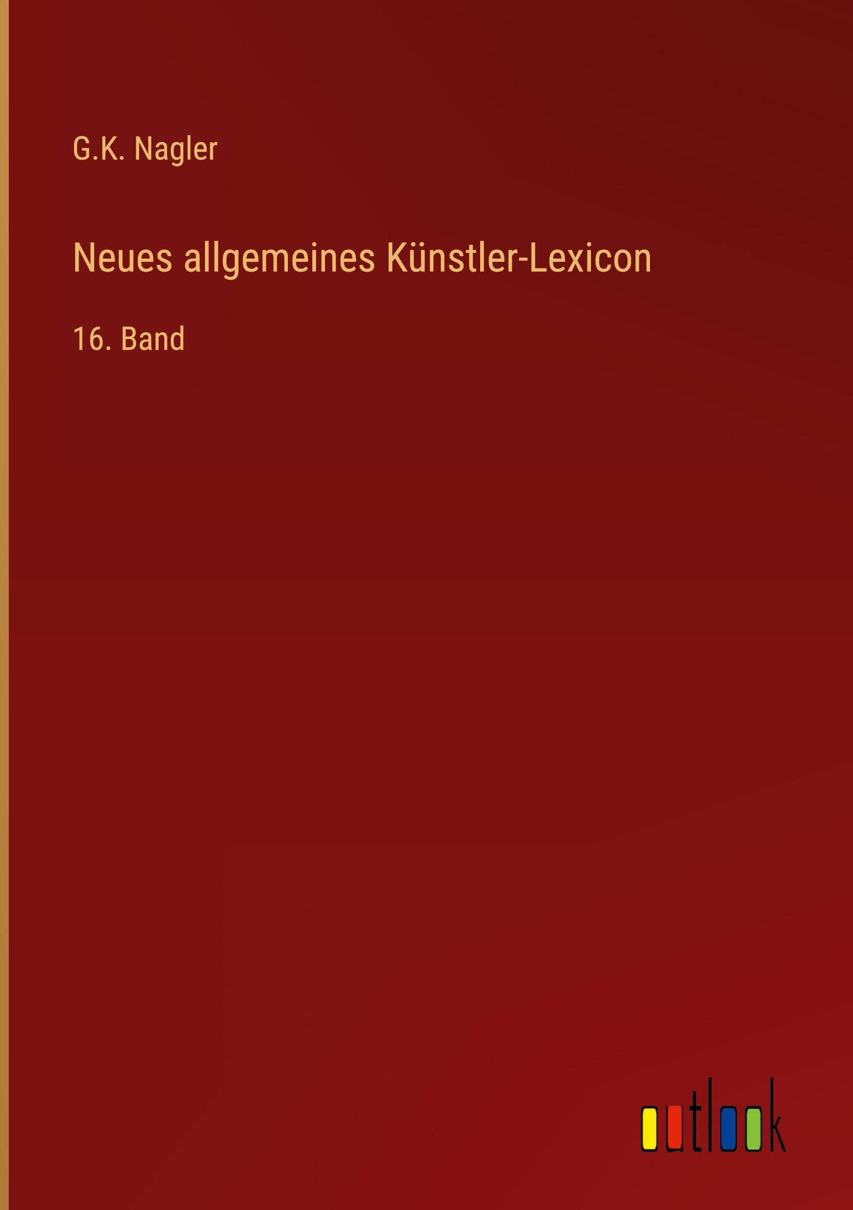 Neues allgemeines Künstler-Lexicon: 16. Band
