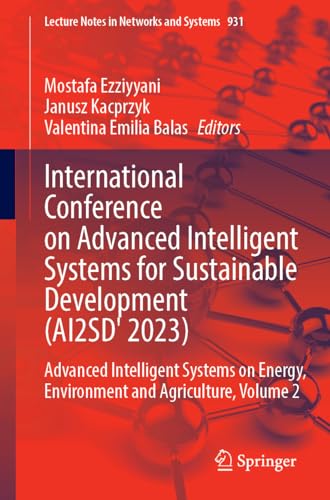 International Conference on Advanced Intelligent Systems for Sustainable Development (AI2SD'2023): Advanced Intelligent Systems on Energy, Environment ... Notes in Networks and Systems, 931, Band 931)
