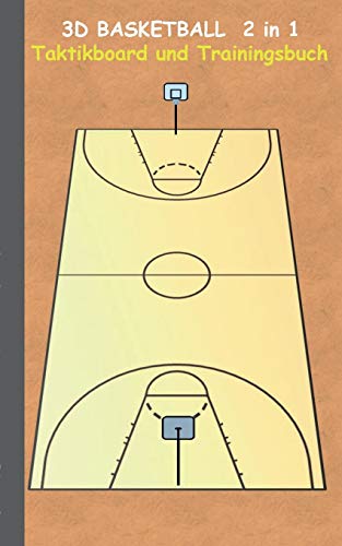 3D Basketball 2 in 1 Taktikboard und Trainingsbuch: Taktikbuch für Trainer, Spielstrategie, Training, Gewinnstrategie, 3D Basketballfeld, Technik, ... Trainer, Coach, Coaching Anweisungen, Taktik