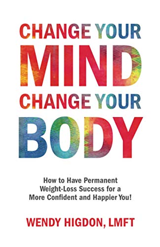Change Your Mind, Change Your Body: How to Have Permanent Weight-Loss Success for a More Confident and Happier You!