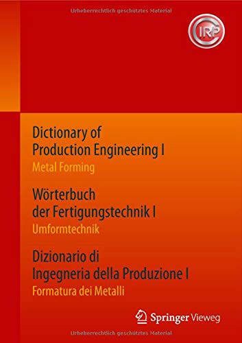 Dictionary of Production Engineering I / Wörterbuch der Fertigungstechnik I / Dizionario di Ingegneria della Produzione I: Metal Forming / Umformtechnik / Formatura dei Metalli