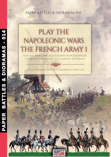 Cristini, Luca Stefano Play The Napoleonic Wars – The French Army 1 (The Imperial Guard), Gioca A Wargame Alle Guerre Napoleoniche - L'esercito Francese La Guardia