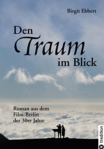 Den Traum im Blick: Roman aus dem Film-Berlin der 30er Jahre
