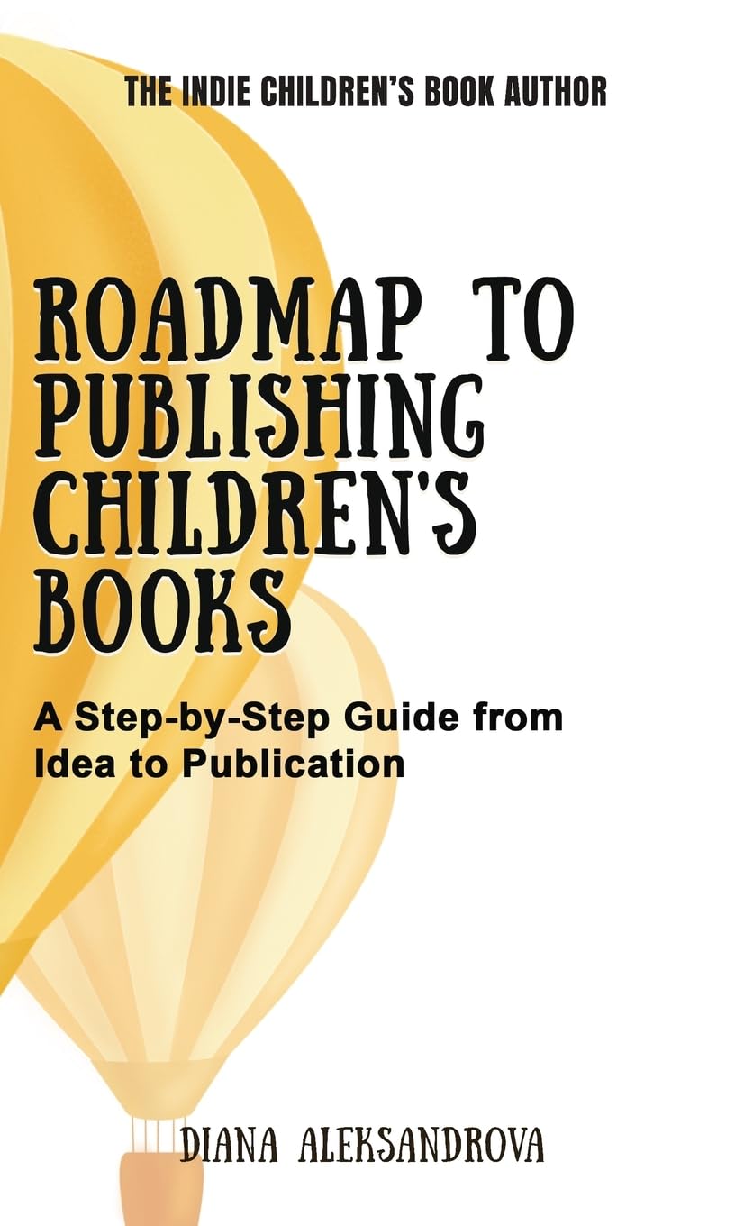 Roadmap to Publishing Children's Books: A Step-by-Step Guide from Idea to Publication (The Indie Children's Book Author)