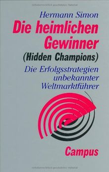 Die heimlichen Gewinner (Hidden Champions): Die Erfolgsstrategien unbekannter Weltmarktführer