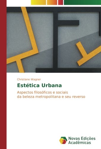 Estética Urbana: Aspectos filosóficos e sociais da beleza metropolitana e seu reverso
