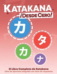 Katakana ¡Desde Cero!: El Libro Completo de Katakana con Ejercicios Integrados.: The Complete Japanese Hiragana Book, with Integrated Workbook and Answer Key (Escritura Japonesa ¡Desde Cero!, Band 2)