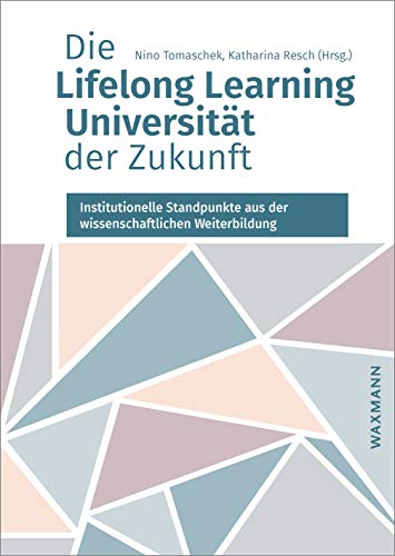 Die Lifelong Learning Universität der Zukunft: Institutionelle Standpunkte aus der wissenschaftlichen Weiterbildung