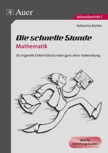 Die schnelle Stunde Mathematik: 30 originelle Unterrichtsstunden ganz ohne Vorbereitung (5. bis 10. Klasse)