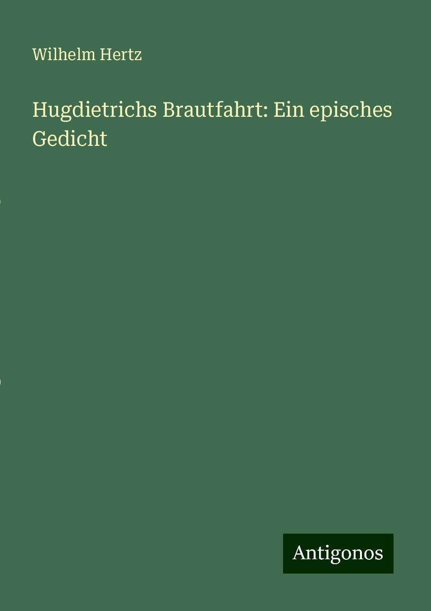 Hugdietrichs Brautfahrt: Ein episches Gedicht