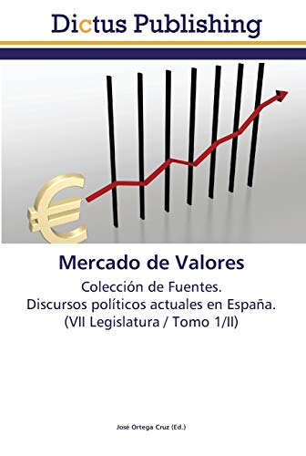 Mercado de Valores: Colección de Fuentes. Discursos políticos actuales en España. (VII Legislatura / Tomo 1/II)