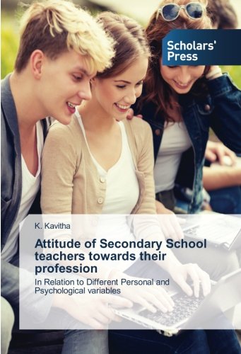 Attitude of Secondary School teachers towards their profession: In Relation to Different Personal and Psychological variables